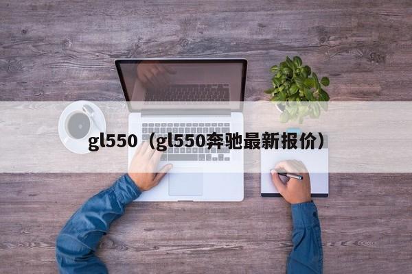 gl550（gl550奔驰最新报价）