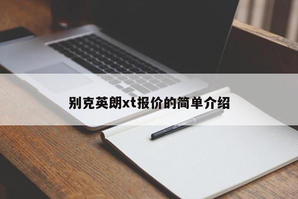 别克英朗xt报价的简单介绍