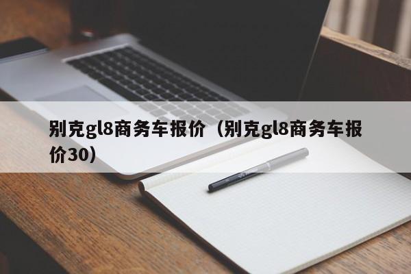 别克gl8商务车报价（别克gl8商务车报价30）