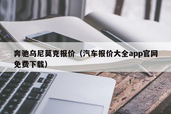 奔驰乌尼莫克报价（汽车报价大全app官网免费下载）