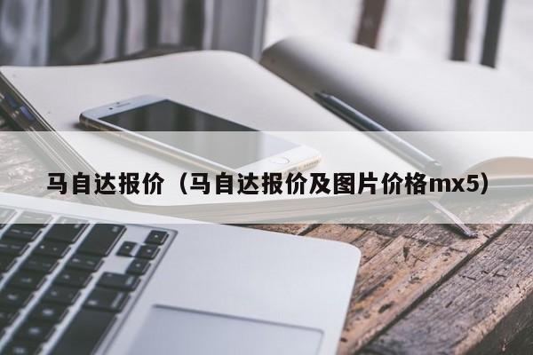 马自达报价（马自达报价及图片价格mx5）