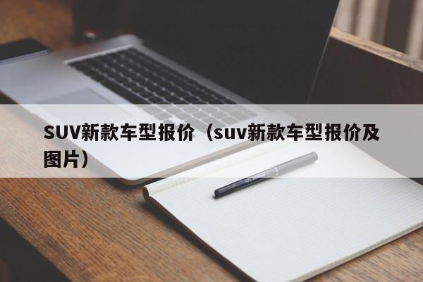 SUV新款车型报价（suv新款车型报价及图片）