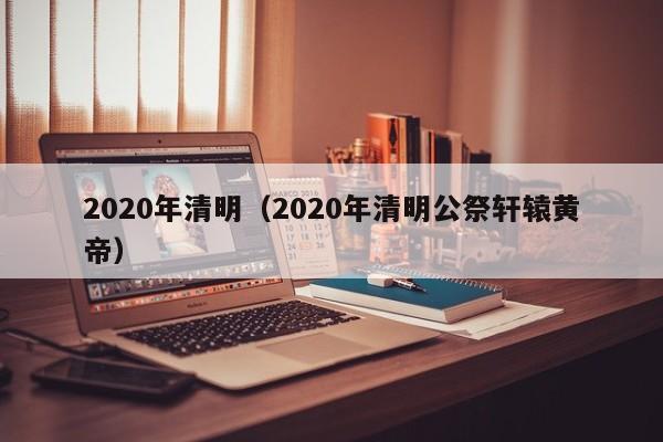 2020年清明（2020年清明公祭轩辕黄帝）