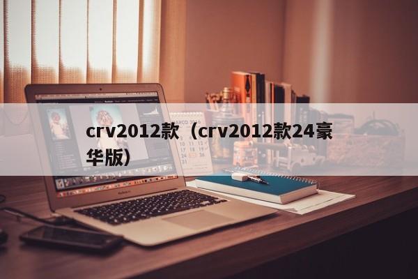 crv2012款（crv2012款24豪华版）