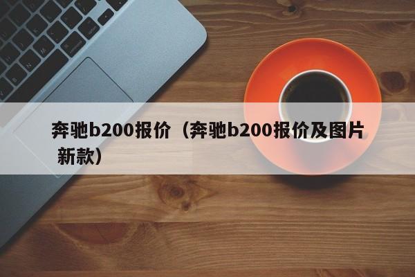 奔驰b200报价（奔驰b200报价及图片 新款）