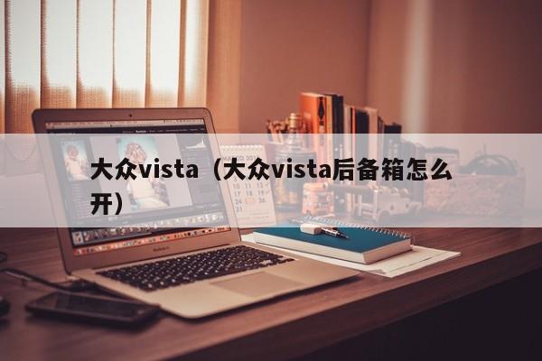 大众vista（大众vista后备箱怎么开）