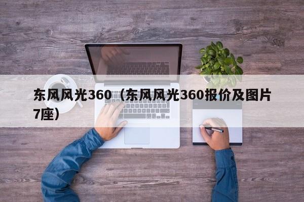 东风风光360（东风风光360报价及图片7座）