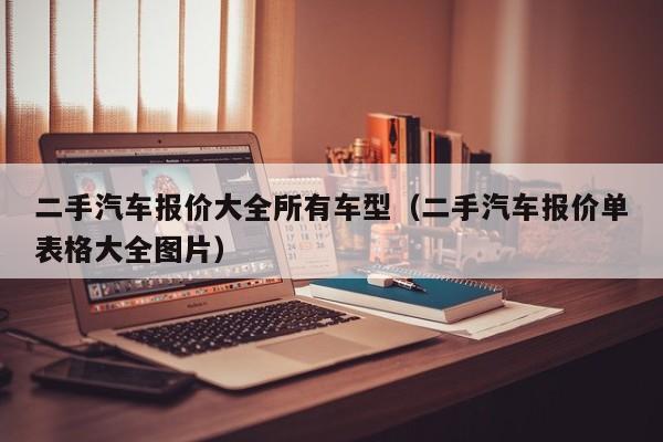 二手汽车报价大全所有车型（二手汽车报价单表格大全图片）