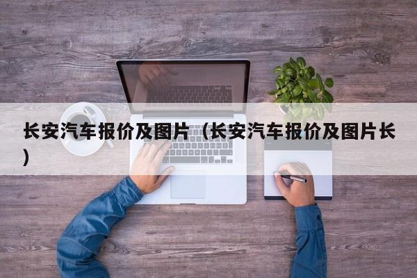 长安汽车报价及图片（长安汽车报价及图片长）