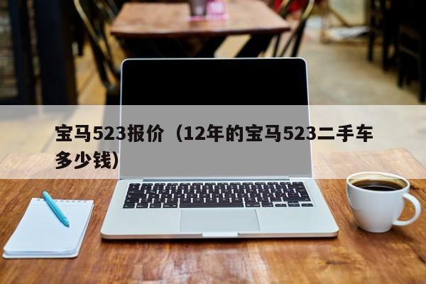 宝马523报价（12年的宝马523二手车多少钱）