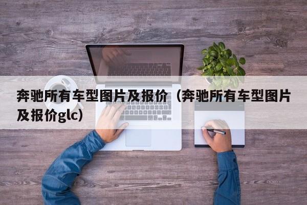 奔驰所有车型图片及报价（奔驰所有车型图片及报价glc）