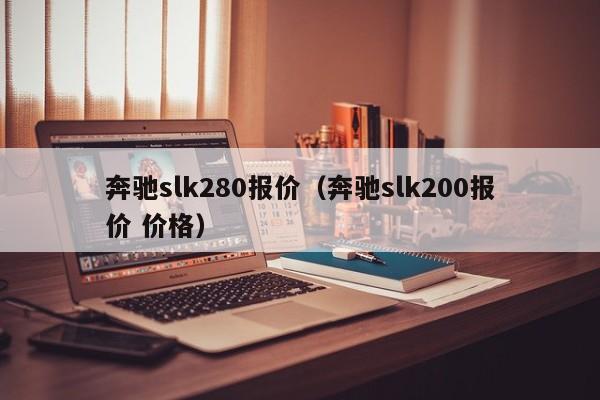 奔驰slk280报价（奔驰slk200报价 价格）