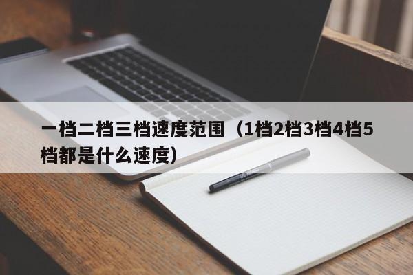 一档二档三档速度范围（1档2档3档4档5档都是什么速度）