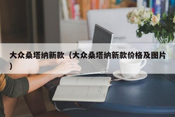 大众桑塔纳新款（大众桑塔纳新款价格及图片）