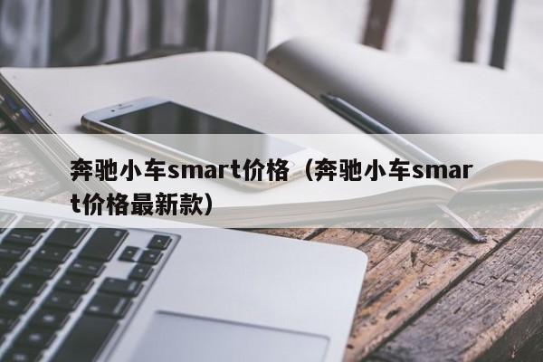 奔驰小车smart价格（奔驰小车smart价格最新款）