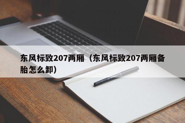 东风标致207两厢（东风标致207两厢备胎怎么卸）