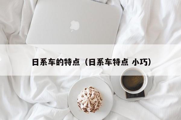 日系车的特点（日系车特点 小巧）