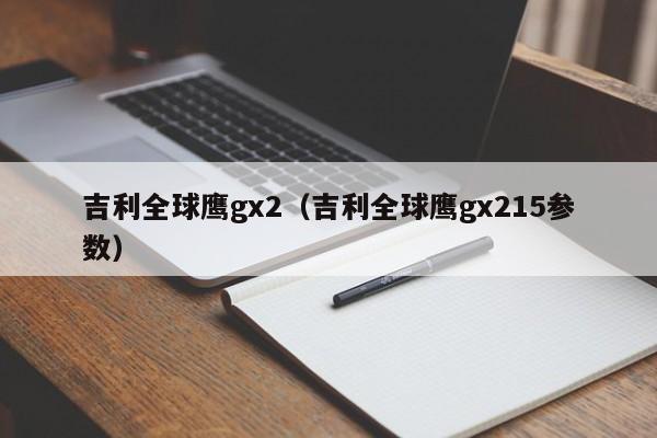 吉利全球鹰gx2（吉利全球鹰gx215参数）