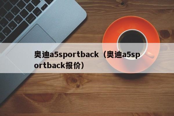 奥迪a5sportback（奥迪a5sportback报价）