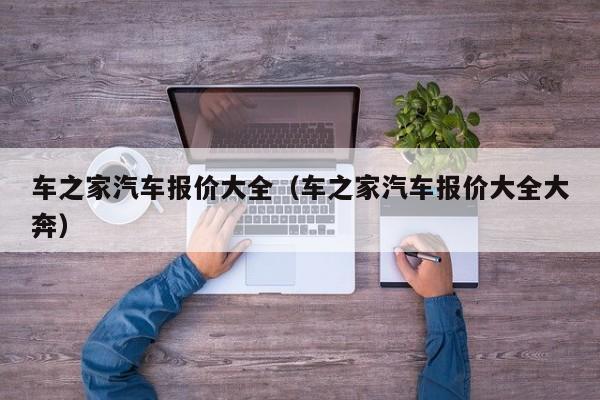 车之家汽车报价大全（车之家汽车报价大全大奔）