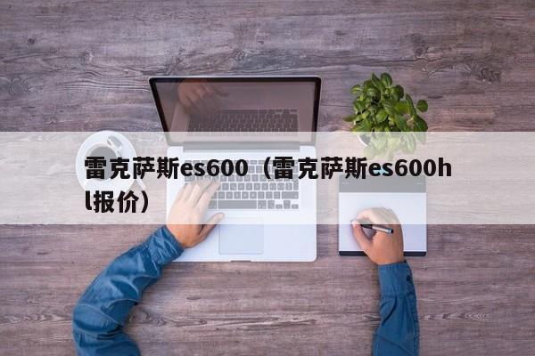 雷克萨斯es600（雷克萨斯es600hl报价）