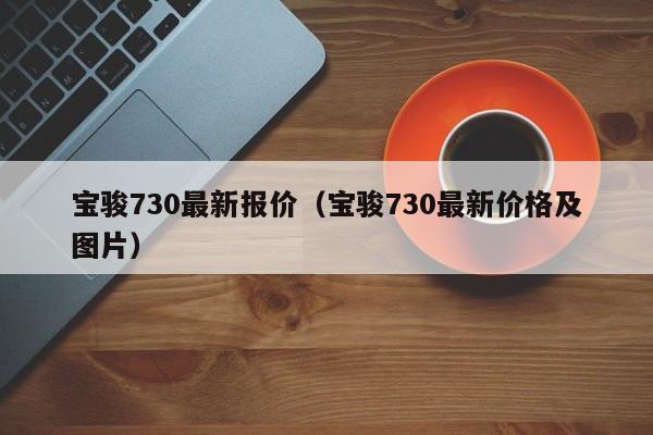 宝骏730最新报价（宝骏730最新价格及图片）