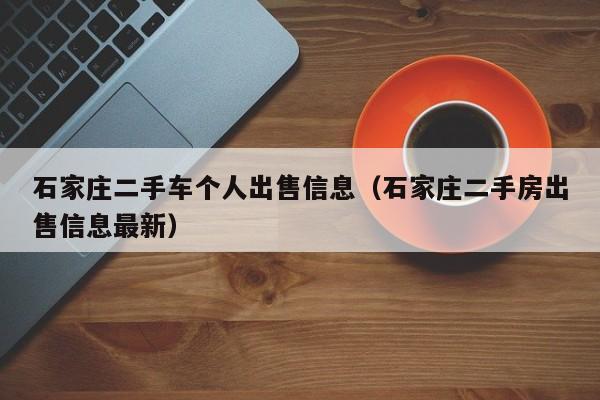 石家庄二手车个人出售信息（石家庄二手房出售信息最新）