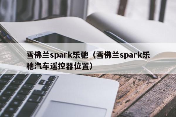 雪佛兰spark乐驰（雪佛兰spark乐驰汽车遥控器位置）