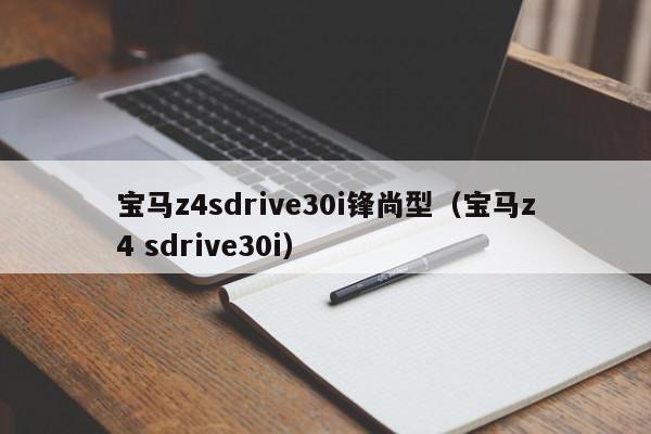 宝马z4sdrive30i锋尚型（宝马z4 sdrive30i）