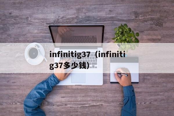 infinitig37（infinitig37多少钱）