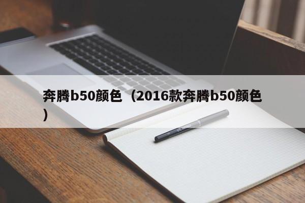 奔腾b50颜色（2016款奔腾b50颜色）