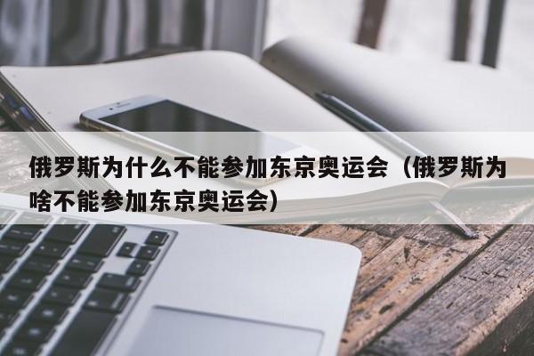 俄罗斯为什么不能参加东京奥运会（俄罗斯为啥不能参加东京奥运会）