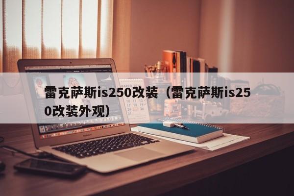 雷克萨斯is250改装（雷克萨斯is250改装外观）