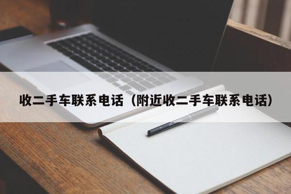 收二手车联系电话（附近收二手车联系电话）