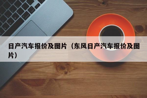 日产汽车报价及图片（东风日产汽车报价及图片）