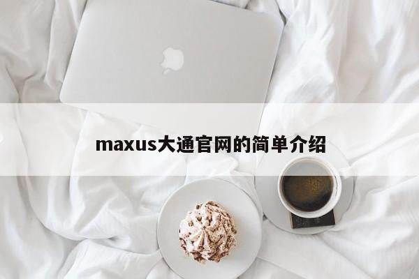 maxus大通官网的简单介绍