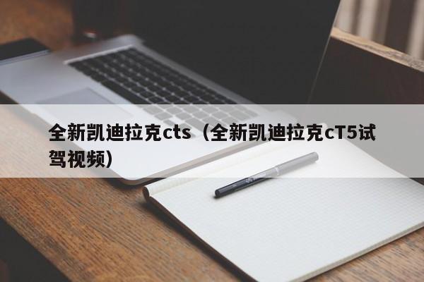 全新凯迪拉克cts（全新凯迪拉克cT5试驾视频）