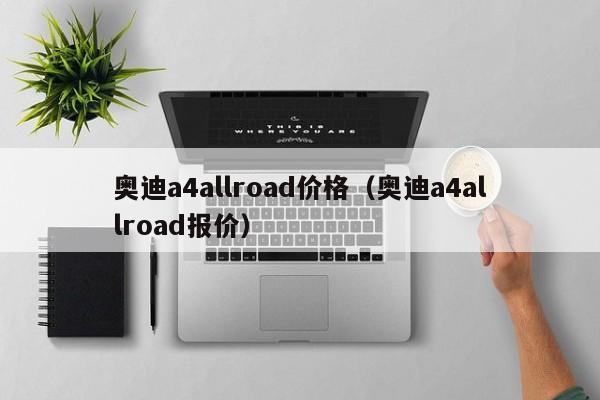 奥迪a4allroad价格（奥迪a4allroad报价）