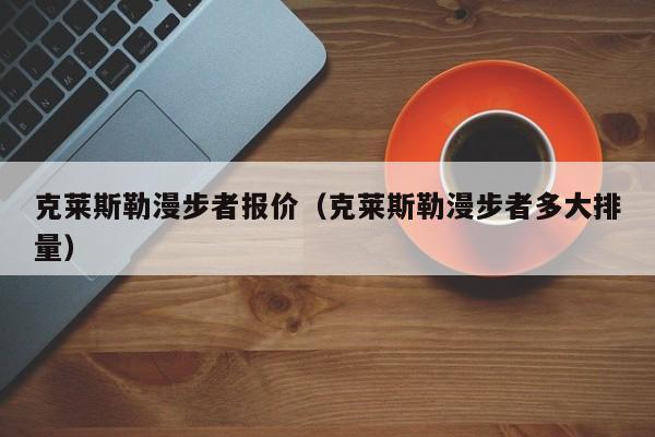 克莱斯勒漫步者报价（克莱斯勒漫步者多大排量）