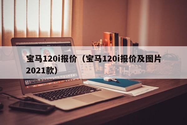 宝马120i报价（宝马120i报价及图片2021款）