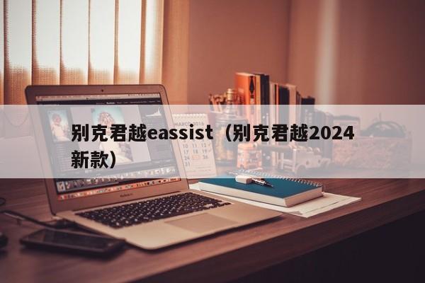 别克君越eassist（别克君越2024新款）