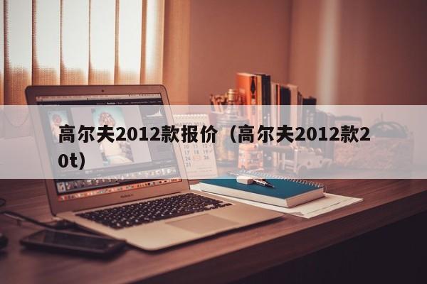 高尔夫2012款报价（高尔夫2012款20t）