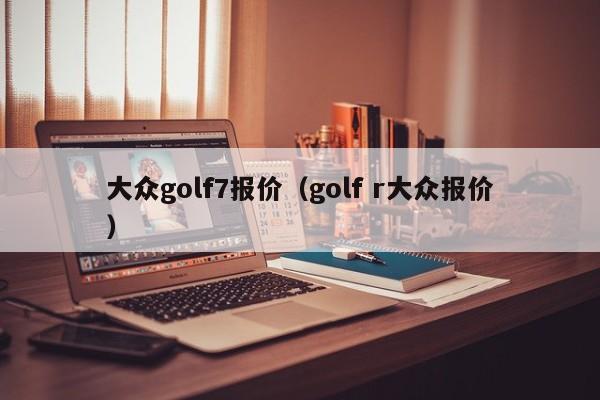 大众golf7报价（golf r大众报价）