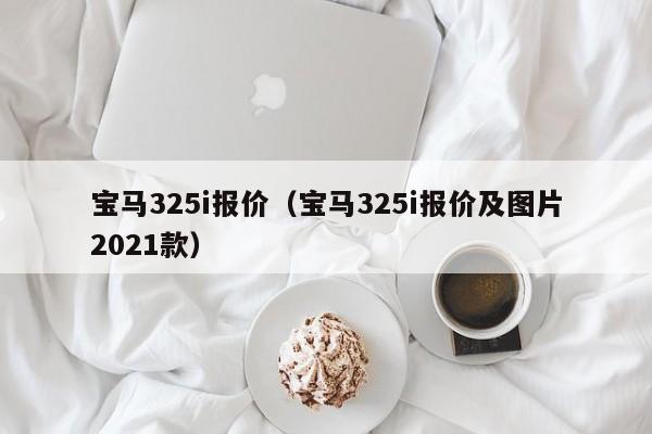 宝马325i报价（宝马325i报价及图片2021款）