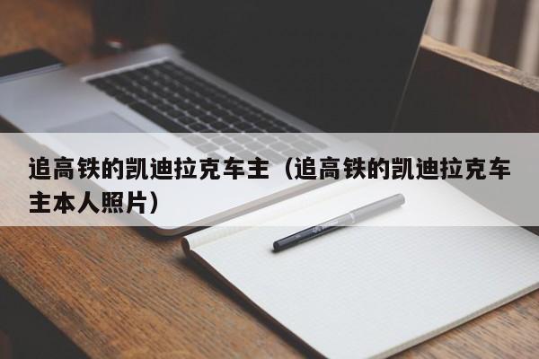 追高铁的凯迪拉克车主（追高铁的凯迪拉克车主本人照片）