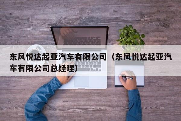 东风悦达起亚汽车有限公司（东风悦达起亚汽车有限公司总经理）