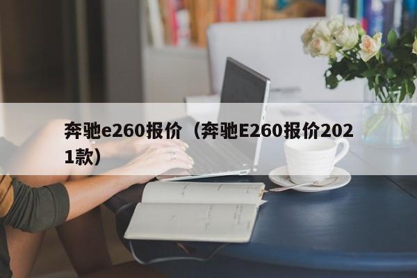 奔驰e260报价（奔驰E260报价2021款）