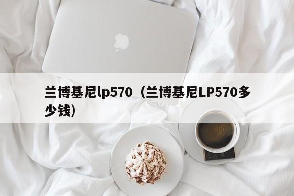 兰博基尼lp570（兰博基尼LP570多少钱）