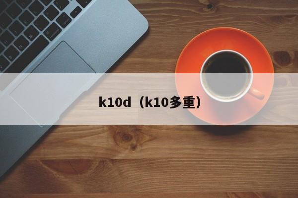 k10d（k10多重）