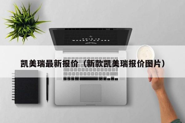 凯美瑞最新报价（新款凯美瑞报价图片）